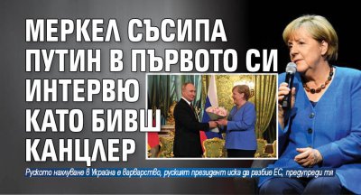Меркел съсипа Путин в първото си интервю като бивш канцлер