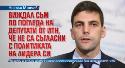 Никола Минчев: Виждал съм по погледа на депутати от ИТН, че не са съгласни с политиката на лидера си