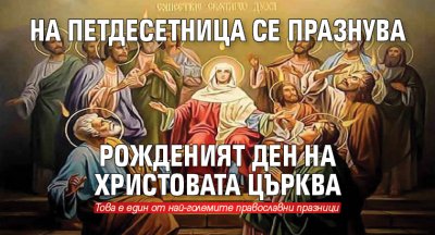 На Петдесетница се празнува рожденият ден на Христовата църква