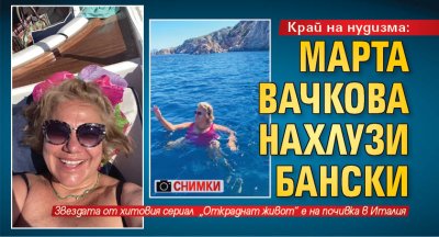 Край на нудизма: Марта Вачкова нахлузи бански (Снимки)