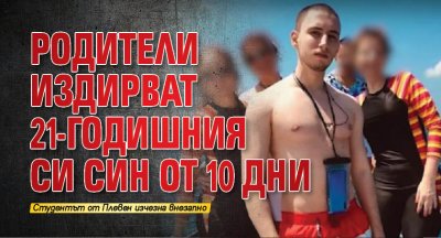 Родители издирват 21-годишния си син от 10 дни