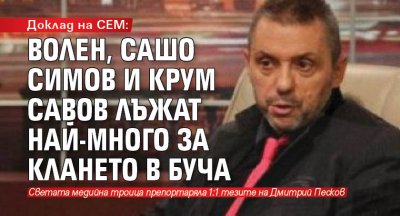 Доклад на СЕМ: Волен, Сашо Симов и Крум Савов лъжат най-много за клането в Буча