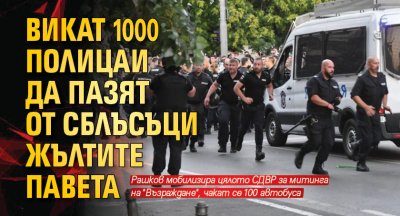 Викат 1000 полицаи да пазят от сблъсъци жълтите павета