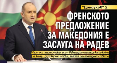 "Дондуков" 2: Френското предложение за Македония е заслуга на Радев