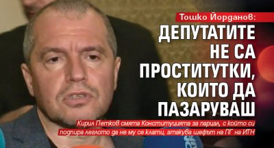 Тошко Йорданов: Депутатите не са проститутки, които да пазаруваш