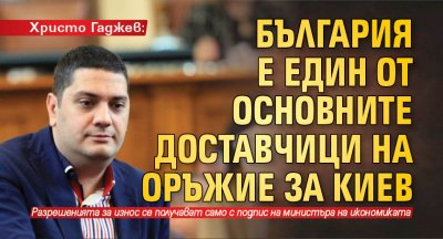 Христо Гаджев: България е един от основните доставчици на оръжие за Киев