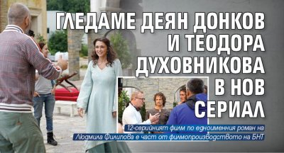 Гледаме Деян Донков и Теодора Духовникова в нов сериал