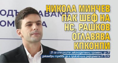 Никола Минчев пак шеф на НС, Рашков оглавява КПКОНПИ