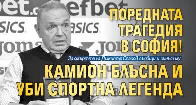Поредната трагедия в София! Камион блъсна и уби спортна легенда