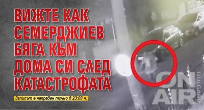 Вижте как Семерджиев бяга към дома си след катастрофата