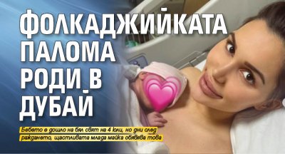 Фолк певицата Палома роди първото си дете в Дубай За
