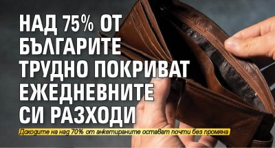 Над 75% от българите трудно покриват ежедневните си разходи