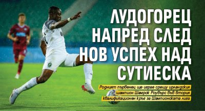 Лудогорец напред след нов успех над Сутиеска