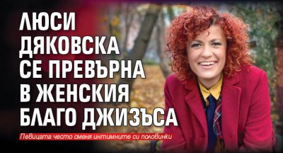 Люси Дяковска се превърна в лесбийския Благо Джизъса