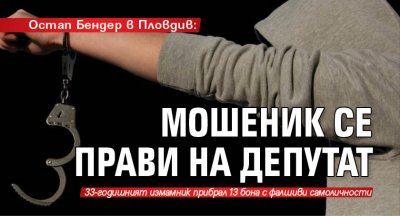 Остап Бендер в Пловдив: Мошеник се прави на депутат