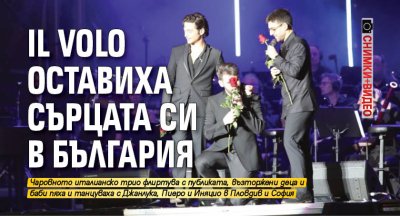 Il Volo оставиха сърцата си в България (СНИМКИ+ВИДЕО)