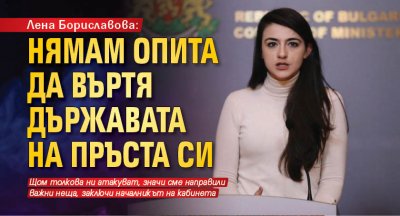Лена Бориславова: Нямам опита да въртя държавата на пръста си