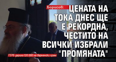 Борисов: Цената на тока днес ще е рекордна, честито на всички избрали "Промяната"