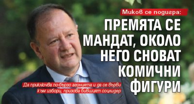 Миков се подигра: Премята се мандат, около него сноват комични фигури 