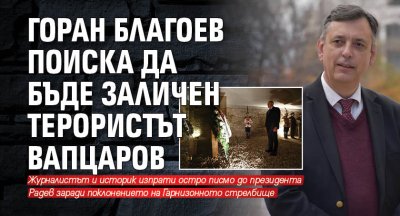 Горан Благоев поиска да бъде заличен терористът Вапцаров