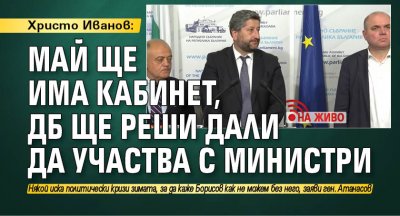 Христо Иванов: Май ще има кабинет, ДБ ще реши дали да участва с министри (НА ЖИВО)