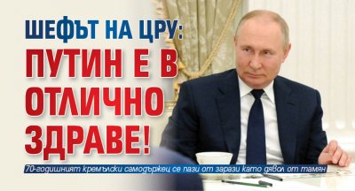 Шефът на ЦРУ: Путин е в отлично здраве!
