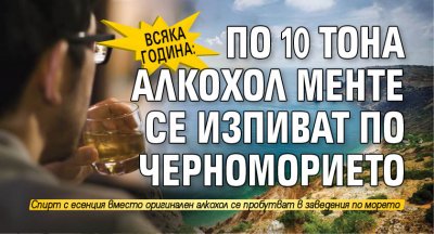 Всяка година: По 10 тона алкохол менте се изпиват по Черноморието