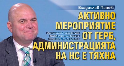 Владислав Панев: Активно мероприятие от ГЕРБ, администрацията на НС е тяхна