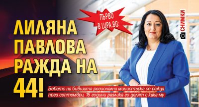 Първо в Lupa.bg: Лиляна Павлова ражда на 44! (СНИМКИ)