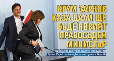 Крум Зарков каза дали ще бъде новият правосъден министър