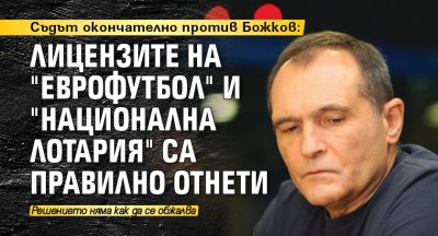 Съдът окончателно против Божков: Лицензите на "Еврофутбол" и "Национална лотария" са правилно отнети