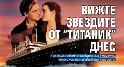 Вижте звездите от “Титаник” днес