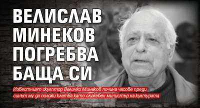 Известният български скулптор Величко Минеков почина на 93 години часове