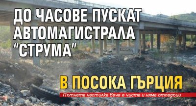 До часове пускат автомагистрала "Струма" в посока Гърция