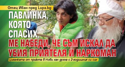 Отец Иван пред Lupa.bg: Павлинка, която спасих, ме набеди, че съм искал да убия приятеля й наркоман