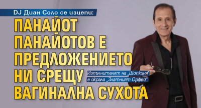 DJ Диан Соло се изцепи: Панайот Панайотов е предложението ни срещу вагинална сухота