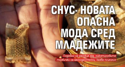 Снус- новата опасна мода сред младежите