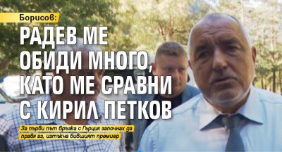 Борисов сърдит: Радев ме обиди много, като ме сравни с Кирил Петков