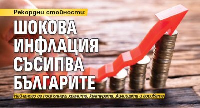 Рекордни стойности: Шокова инфлация съсипва българите