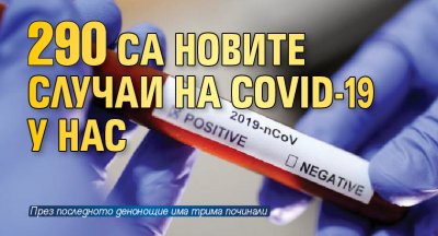 290 са новите случаи на COVID-19 у нас