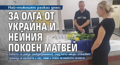 Най-тъжният разказ днес: За Олга от Украйна и нейния покоен Матвей