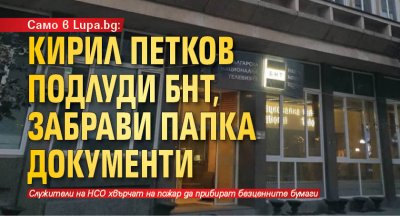 Само в Lupa.bg: Кирил Петков подлуди БНТ, забрави папка документи