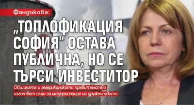 Фандъкова: "Топлофикация София" остава публична, но се търси инвеститор