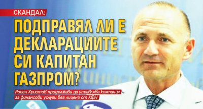 СКАНДАЛ: Подправял ли е декларациите си Капитан Газпром?
