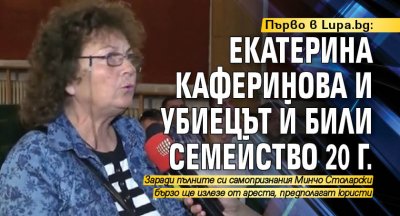 Първо в Lupa.bg: Екатерина Каферинова и убиецът й били семейство 20 г.