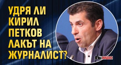 Удря ли Кирил Петков лакът на журналист? (ВИДЕО)
