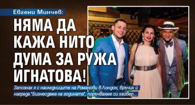 Eвгени Минчев: Няма да кажа нито дума за Ружа Игнатова!