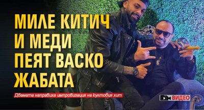 Миле Китич и Меди пеят Васко Жабата (Видео)