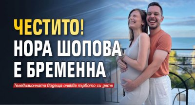 Честито! Нора Шопова е бременна
