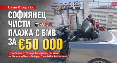 Само Lupa.bg: Софиянец чисти плажа с БМВ за €50 000 (ГАЛЕРИЯ)